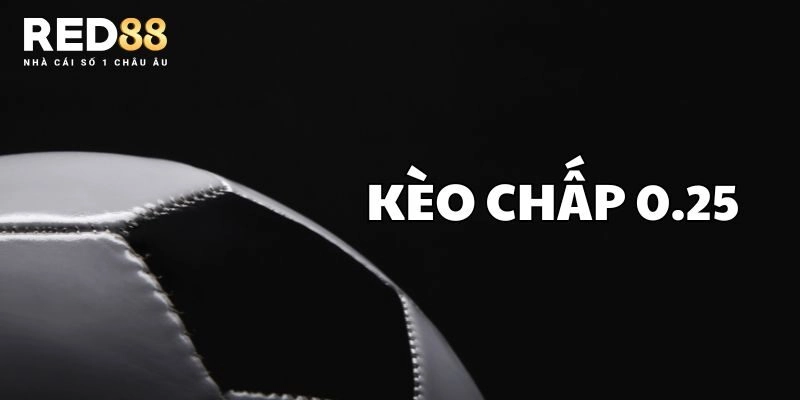 Kèo chấp 0.25 - kèo đồng banh nửa trái