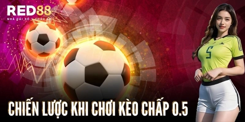 Chiến lược khi chơi kèo chấp 0.5